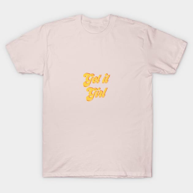 get it girl T-Shirt by KdpTulinen